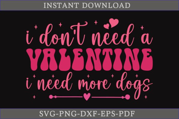 I Don't Need a Valentine I Need More Dog