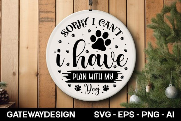 Sorry I Can t I Have Plan with My Dog